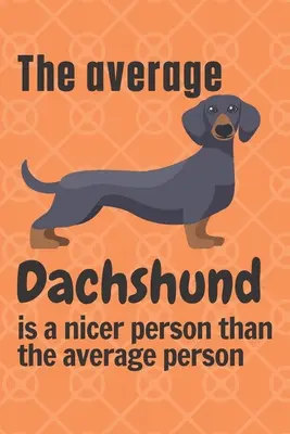 Průměrný jezevčík je milejší než průměrný člověk: Pro fanoušky jezevčíků - The average Dachshund is a nicer person than the average person: For Dachshund Dog Fans