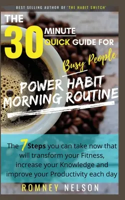 POWER HABIT MORNING ROUTINE - 30minutový rychlý průvodce pro zaneprázdněné lidi: 7 kroků, které můžete udělat hned a které změní vaši kondici, zvýší vaši výkonnost a zlepší vaše zdraví. - POWER HABIT MORNING ROUTINE - The 30 Minute Quick Guide for Busy People: The 7 Steps You Can Take Now That Will Transform Your Fitness, Increase Your