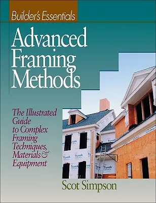 Pokročilé metody rámcování: Ilustrovaný průvodce komplexními technikami rámování, materiály a vybavením - Advanced Framing Methods: The Illustrated Guide to Complex Framing Techniques, Materials and Equipment