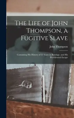 Život Johna Thompsona, uprchlého otroka: a jeho útěk z otroctví, který se mu podařilo prozřetelně zajistit. - The Life of John Thompson, a Fugitive Slave: Containing his History of 25 Years in Bondage, and his Providential Escape