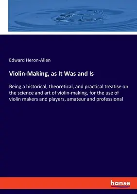 Houslařství, jak bylo a je: historické, teoretické a praktické pojednání o vědě a umění houslařství, určené pro potřeby houslařů - Violin-Making, as It Was and Is: Being a historical, theoretical, and practical treatise on the science and art of violin-making, for the use of violi