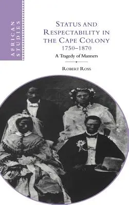 Status a vážnost v Kapské kolonii v letech 1750-1870: Tragédie mravů - Status and Respectability in the Cape Colony, 1750-1870: A Tragedy of Manners