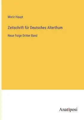 Zeitschrift fr Deutsches Alterthum: Neue Folge třetí svazek - Zeitschrift fr Deutsches Alterthum: Neue Folge Dritter Band