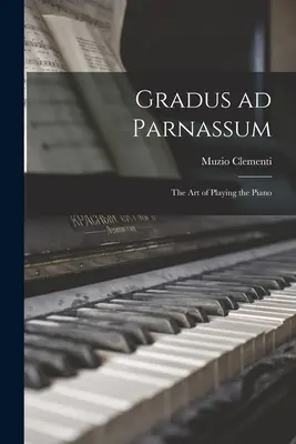 Gradus ad Parnassum; umění hrát na klavír - Gradus ad Parnassum; the art of Playing the Piano