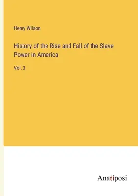Dějiny vzestupu a pádu otrokářské moci v Americe: 3. - History of the Rise and Fall of the Slave Power in America: Vol. 3