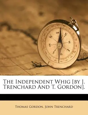 Nezávislý whig [Autor: J. Trenchard a T. Gordon]. - The Independent Whig [By J. Trenchard and T. Gordon].