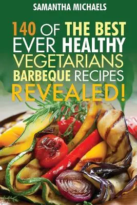Kuchařka na grilování: Kuchařka na grilování: 140 nejlepších zdravých vegetariánských receptů na grilování... odhaleno! - Barbecue Cookbook: 140 of the Best Ever Healthy Vegetarian Barbecue Recipes Book...Revealed!
