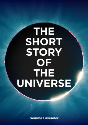Krátký příběh vesmíru: Příběh vesmíru: kapesní průvodce historií, strukturou, teoriemi a stavebními kameny vesmíru - The Short Story of the Universe: A Pocket Guide to the History, Structure, Theories and Building Blocks of the Cosmos