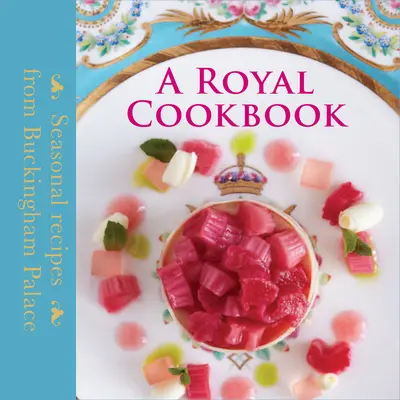 Královská kuchařka - Sezónní recepty z Buckinghamského paláce - Royal Cookbook - Seasonal recipes from Buckingham Palace