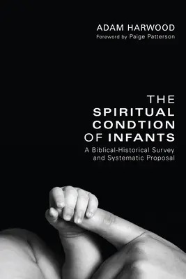 Duchovní stav kojenců: Biblicko-historický přehled a systematický návrh - The Spiritual Condition of Infants: A Biblical-Historical Survey and Systematic Proposal