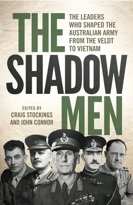 Stínoví muži: Vůdci, kteří formovali australskou armádu od Veldtu po Vietnam - The Shadow Men: The leaders who shaped the Australian Army from the Veldt to Vietnam