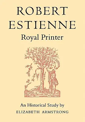 Robert Estienne, královský tiskař: Historická studie o starším Stephanovi - Robert Estienne, Royal Printer: An Historical Study of the Elder Stephanus