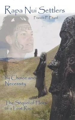 Osadníci z Rapa Nui: Volbou a nutností: pokračování knihy Dědicové ztracené rasy - Rapa Nui Settlers: By Choice and Necessity the Sequel of Heirs of a Lost Race