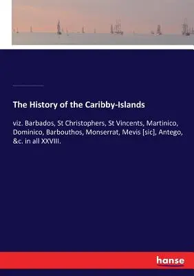 Dějiny Karibských ostrovů: Barbados, Svatý Kryštof, Svatý Vincenc, Martinico, Dominico, Barbouthos, Monserrat, Mevis [sic], Antego, &c. - The History of the Caribby-Islands: viz. Barbados, St Christophers, St Vincents, Martinico, Dominico, Barbouthos, Monserrat, Mevis [sic], Antego, &c.