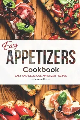 Kuchařka snadných předkrmů: Snadné a chutné recepty na předkrmy: Kuchařka na předkrmy: Snadné a chutné recepty na předkrmy - Easy Appetizers Cookbook: Easy and Delicious Appetizer Recipes