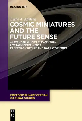 Kosmické miniatury a smysl budoucnosti: Literární experimenty Alexandra Klugeho s německou kulturou a vyprávěcí formou 21. století - Cosmic Miniatures and the Future Sense: Alexander Kluge's 21st-Century Literary Experiments in German Culture and Narrative Form