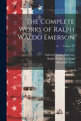 Kompletní dílo Ralpha Waldo Emersona; svazek 10 - The Complete Works of Ralph Waldo Emerson; Volume 10