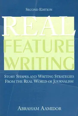 Skutečné psaní fejetonů: Tvar příběhu a strategie psaní z reálného světa žurnalistiky - Real Feature Writing: Story Shapes and Writing Strategies from the Real World of Journalism