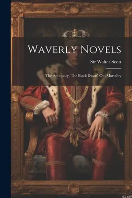 Romány z Waverly: The Antiquary. Černý trpaslík. Stará smrtelnost - Waverly Novels: The Antiquary. The Black Dwarf. Old Mortality