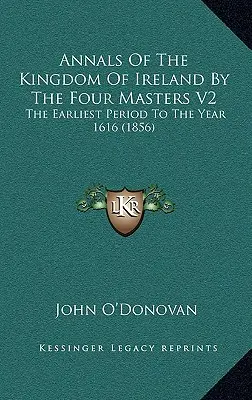 Letopisy Irského království od čtyř mistrů V2: The Earliest Period To the Year 1616 (1856) - Annals Of The Kingdom Of Ireland By The Four Masters V2: The Earliest Period To The Year 1616 (1856)