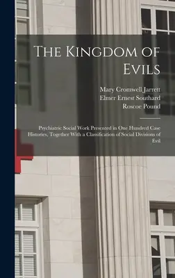 Království zla; psychiatrická sociální práce představená ve stovce kazuistik spolu s klasifikací sociálních divizí zla - The Kingdom of Evils; Psychiatric Social Work Presented in one Hundred Case Histories, Together With a Classification of Social Divisions of Evil