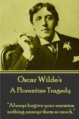 Oscar Wilde - Florentská tragédie: „Vždycky odpouštěj svým nepřátelům, nic je tolik neštve.