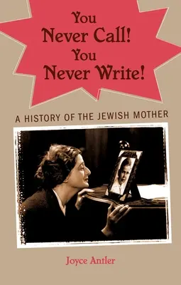 Nikdy nevoláš! Nikdy nepiš! Dějiny židovské matky - You Never Call! You Never Write!: A History of the Jewish Mother