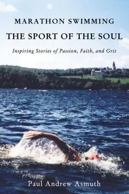Maratonské plavání sportem duše: Inspirující příběhy o vášni, víře a odvaze - Marathon Swimming the Sport of the Soul: Inspiring Stories of Passion, Faith, and Grit