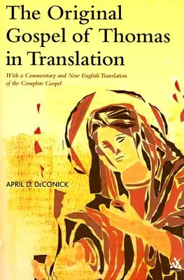 Původní Tomášovo evangelium v překladu: S komentářem a novým anglickým překladem celého evangelia - The Original Gospel of Thomas in Translation: With a Commentary and New English Translation of the Complete Gospel