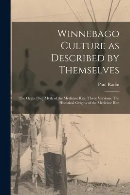 Kultura Winnebago, jak ji popisují oni sami: Orginální [sic] mýtus lékařského obřadu: Tři verze. Historické počátky lékařského obřadu. - Winnebago Culture as Described by Themselves: The Orgin [sic] Myth of the Medicine Rite: Three Versions. The Historical Origins of the Medicine Rite