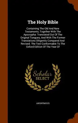 Bible svatá: The Holy Testaments: The Old and New Testaments, Together with the Apocrypha: Přeloženo z původních jazyků a s T - The Holy Bible: Containing The Old And New Testaments, Together With The Apocrypha: Translated Out Of The Original Tongues, And With T