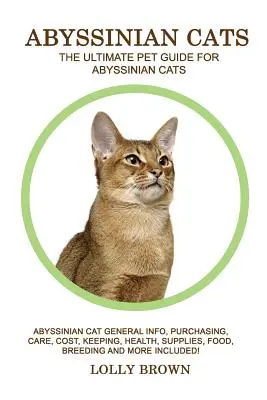 Habešské kočky: Habešská kočka: Obecné informace, nákup, péče, náklady, chov, zdraví, potřeby, krmivo, chov a další informace! Na - Abyssinian Cats: Abyssinian Cat General Info, Purchasing, Care, Cost, Keeping, Health, Supplies, Food, Breeding and More Included! The