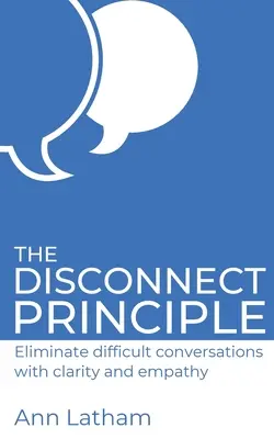 Princip odpojení: Eliminujte obtížné rozhovory pomocí jasnosti a empatie - The Disconnect Principle: Eliminate difficult conversations with clarity and empathy