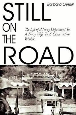 Stále na cestě: Život závislé ženy u námořnictva na manželce u námořnictva na stavebním dělníkovi. - Still on the Road: The Life of A Navy Dependant To A Navy Wife To A Construction Worker.