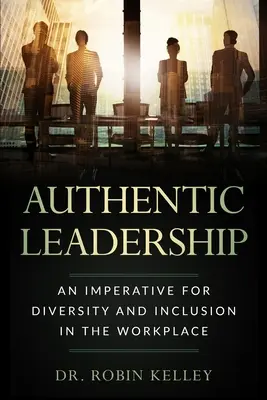 Autentické vedení: Autentický styl: imperativ pro rozmanitost a inkluzi na pracovišti - Authentic Leadership: An Imperative For Diversity and Inclusion In The Workplace