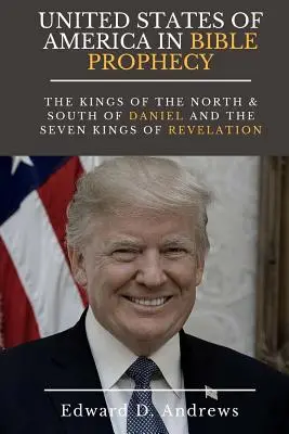 SPOJENÉ STÁTY AMERICKÉ V BIBLICKÉM PROROCTVÍ: Králové severu a jihu z knihy Daniel a sedm králů ze Zjevení sv. - UNITED STATES Of AMERICA In BIBLE PROPHECY: The Kings of the North & South of Daniel and the Seven Kings of Revelation