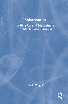 Solarnomics: Založení a řízení ziskového podnikání v oblasti solární energie - Solarnomics: Setting Up and Managing a Profitable Solar Business