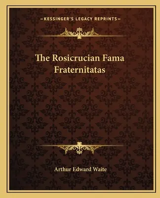 Rosikruciánská fama fraternitatas - The Rosicrucian Fama Fraternitatas