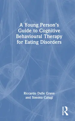 Průvodce kognitivně-behaviorální terapií poruch příjmu potravy pro mladé lidi. - A Young Person's Guide to Cognitive Behavioural Therapy for Eating Disorders