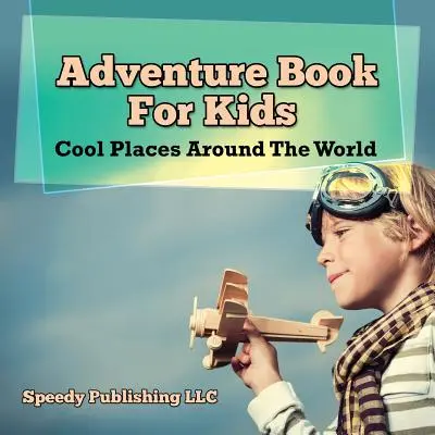 Dobrodružná kniha pro děti: Parádní místa na celém světě - Adventure Book For Kids: Cool Places Around The World