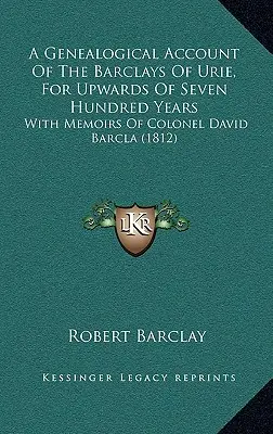 Genealogický popis rodu Barclays z Urie za posledních sedm set let: S paměťmi plukovníka Davida Barcla (1812). - A Genealogical Account Of The Barclays Of Urie, For Upwards Of Seven Hundred Years: With Memoirs Of Colonel David Barcla (1812)