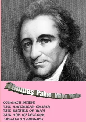 Thomas Paine. Hlavní díla: Společný rozum / Americká krize / Práva člověka / Věk rozumu / Agrární spravedlnost - Thomas Paine. Major Works: Common Sense / The American Crisis / The Rights Of Man / The Age Of Reason / Agrarian Justice