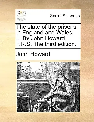 Stav věznic v Anglii a Walesu, ... John Howard, F.R.S. Třetí vydání. - The state of the prisons in England and Wales, ... By John Howard, F.R.S. The third edition.