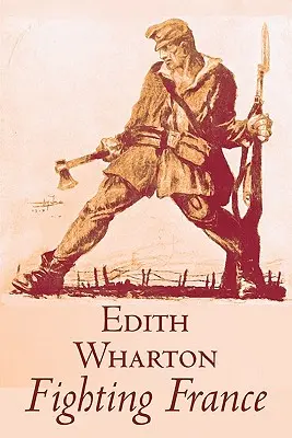 Bojující Francie by Edith Wharton, Historie, Cestování, Vojenství, Evropa, Francie, První světová válka - Fighting France by Edith Wharton, History, Travel, Military, Europe, France, World War I