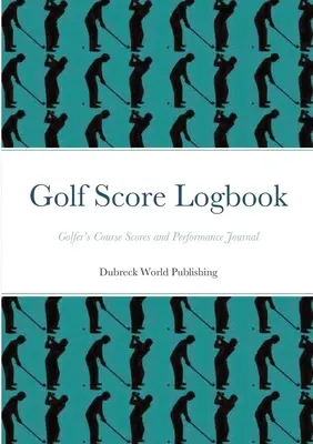 Deník golfových výsledků: Deník pro golfisty: Deník skóre a výkonnosti golfistů - Golf Score Logbook: Golfer's Course Scores and Performance Journal