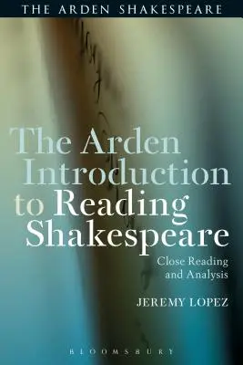 Arden Úvod do čtení Shakespeara: Blízké čtení a analýza - The Arden Introduction to Reading Shakespeare: Close Reading and Analysis