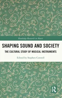 Utváření zvuku a společnosti: The Cultural Study of Musical Instruments (Kulturní studie hudebních nástrojů) - Shaping Sound and Society: The Cultural Study of Musical Instruments