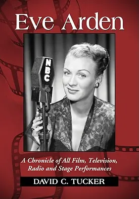 Eve Ardenová: Erden: Kronika všech filmových, televizních, rozhlasových a jevištních vystoupení - Eve Arden: A Chronicle of All Film, Television, Radio and Stage Performances