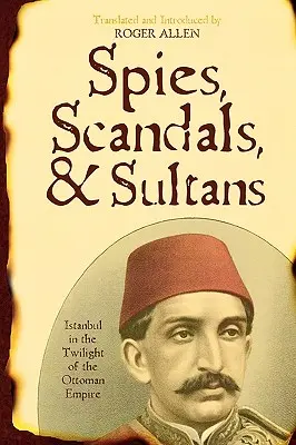 Špioni, skandály a sultáni: Istanbul v době soumraku Osmanské říše - Spies, Scandals, and Sultans: Istanbul in the Twilight of the Ottoman Empire
