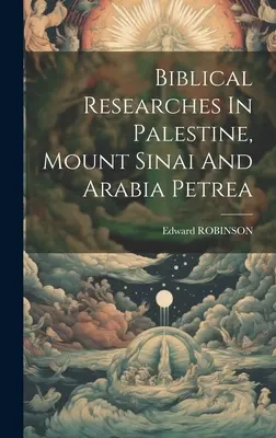 Biblické výzkumy v Palestině, na hoře Sinaj a v Arábii Petrea - Biblical Researches In Palestine, Mount Sinai And Arabia Petrea